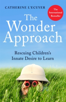 The Wonder Approach: Rescuing Children’s Innate Desire to Learn