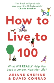 How to Live to 100: What Will REALLY Help You Lead a Longer, Healthier Life?