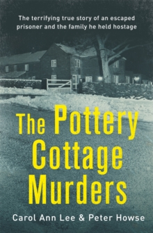 Image for The Pottery Cottage murders  : the terrifying untold true story of an escaped prisoner and the family he held hostage in Derbyshire