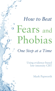 How to Beat Fears and Phobias: A Brief, Evidence-based Self-help Treatment