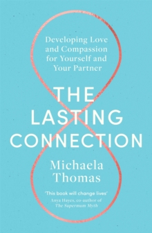 The Lasting Connection: Developing Love and Compassion for Yourself and Your Partner