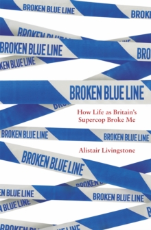 Broken Blue Line: How Life as Britain’s Supercop Broke Me