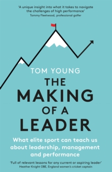 The Making of a Leader: What Elite Sport Can Teach Us About Leadership, Management and Performance