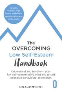 Image for The Overcoming Low Self-esteem Handbook : Understand and Transform Your Self-esteem Using Tried and Tested Cognitive Behavioural Techniques