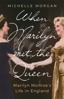 When Marilyn Met the Queen: Marilyn Monroe’s Life in England