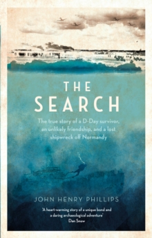 Image for The search  : the true story of a D-Day survivor, an unlikely friendship, and a lost shipwreck off Normandy