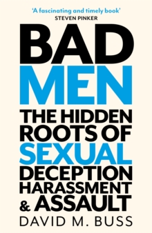 Bad Men: The Hidden Roots of Sexual Deception, Harassment and Assault