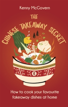 The Chinese Takeaway Secret: How to Cook Your Favourite Fakeaway Dishes at Home