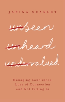 Image for Unseen, unheard, undervalued  : managing loneliness, loss of connection and not fitting in