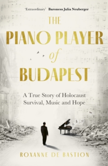 The Piano Player of Budapest: A True Story of Holocaust Survival, Music and Hope