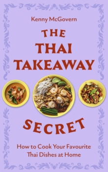 The Thai Takeaway Secret: How to Cook Your Favourite Fakeaway Dishes at Home