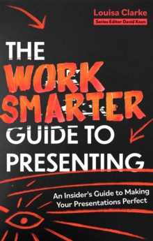 Image for The work smarter guide to presenting  : an insider's guide to making your presentations perfect