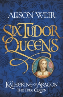 Image for Six Tudor Queens: Katherine of Aragon, The True Queen