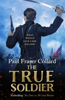 The True Soldier (Jack Lark, Book 6): American Civil War, Battle of Bull Run, 1861