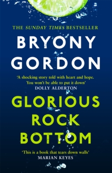 Glorious Rock Bottom: ‘A shocking story told with heart and hope. You won’t be able to put it down.’ Dolly Alderton