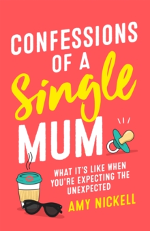 Confessions of a Single Mum: What It’s Like When You’re Expecting The Unexpected
