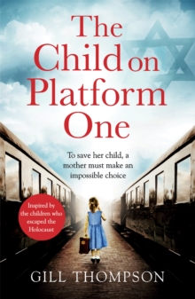 The Child On Platform One: Inspired by true events, a gripping World War 2 historical novel for readers of The Tattooist of Auschwitz