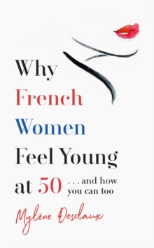 Why French Women Feel Young at 50: … and how you can too