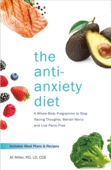 The Anti-Anxiety Diet: A Whole Body Programme to Stop Racing Thoughts, Banish Worry and Live Panic-Free