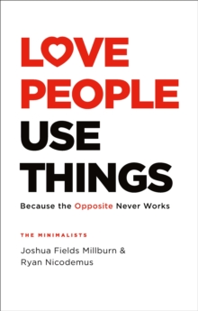 Love People, Use Things: Because the Opposite Never Works : ‘This is a book about how to live more deeply and more fully’ Jay Shetty