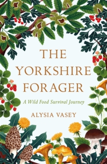 The Yorkshire Forager: A Wild Food Survival Journey