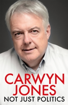 Not Just Politics: ‘The must read life story of Carwyn Jones and his nine years as Wales’ First Minister’ Gordon Brown