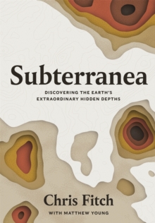 Image for Subterranea  : discovering the Earth's extraordinary hidden depths