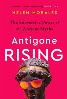 Cover for: Antigone Rising: The Subversive Power of the Ancient Myths