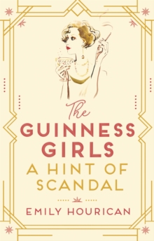 The Guinness Girls – A Hint of Scandal: A truly captivating and page-turning story of the famous society girls