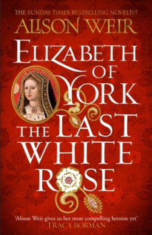 Elizabeth of York: The Last White Rose: Tudor Rose Novel 1