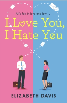 I Love You, I Hate You: All’s fair in love and law in this irresistible enemies-to-lovers rom-com!