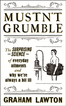 Mustn’t Grumble: The surprising science of everyday ailments and why we’re always a bit ill