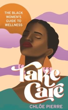 Image for Take care  : the Black women's guide to wellness