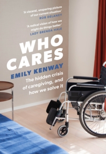 Cover for: Who Cares : The Hidden Crisis of Caregiving, and How We Solve It