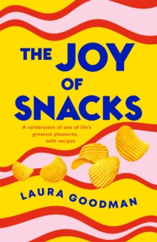 Image for The joy of snacks  : a celebration of one of life's greatest pleasures, with recipes