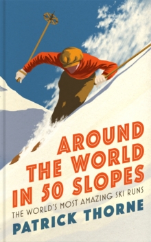 Image for Around the world in 50 slopes  : the stories behind the world's most amazing ski runs