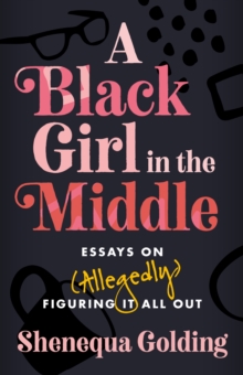 Image for A Black girl in the middle  : essays on (allegedly) figuring it all out