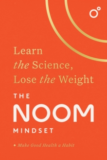 The Noom Mindset: Learn the Science, Lose the Weight: the PERFECT DIET to change your relationship with food … for good!