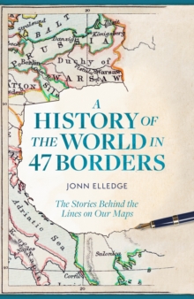 Image for A history of the world in 47 borders  : the stories behind the lines on our maps