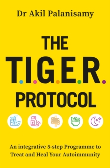 The T.I.G.E.R. Protocol: An Integrative 5-Step Programme to Treat and Heal Your Autoimmunity