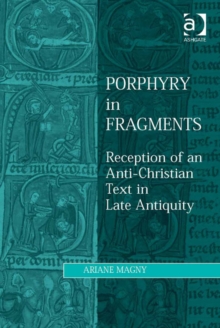 Image for Porphyry in fragments: reception of an anti-Christian text in late antiquity