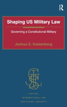 Image for Shaping US military law  : governing a constitutional military