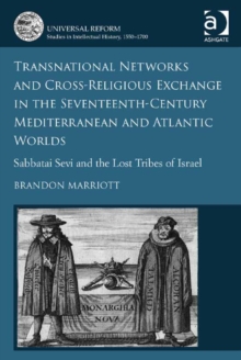 Image for Transnational networks and cross-religious exchange in the seventeenth-century Mediterranean and Atlantic worlds: Sabbatai Sevi and the lost Tribes of Israel