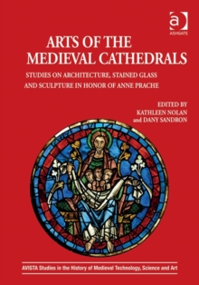 Image for Arts of the Medieval cathedrals  : studies on architecture, stained glass and sculpture in honor of Anne Prache