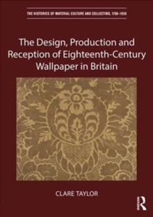 Image for The Design, Production and Reception of Eighteenth-Century Wallpaper in Britain