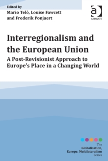 Image for Interregionalism and the European Union: a post-revisionist approach to Europe's place in a changing world