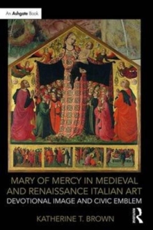 Image for Mary of Mercy in medieval and Renaissance Italian art  : devotional image and civic emblem