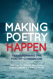 Image for Making poetry happen : transforming the poetry classroom