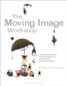 Image for The moving image workshop  : introducing animation, motion graphics and visual effects in 45 practical projects