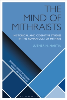 Image for The mind of Mithraists: historical and cognitive studies in the Roman cult of Mithras